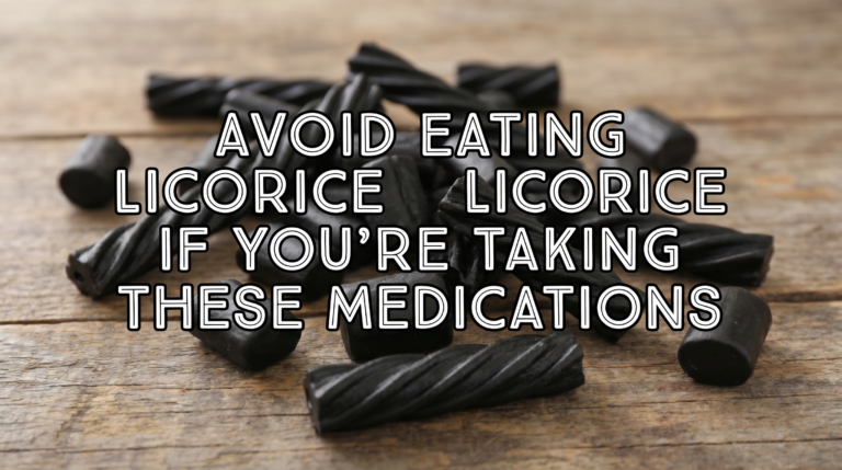Avoid eating licorice if you’re taking these medications